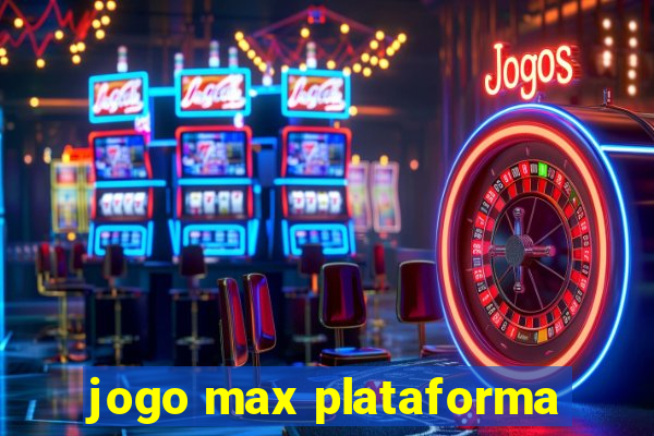 jogo max plataforma